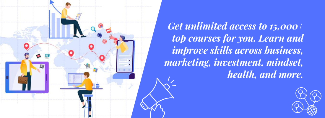 Get unlimited access to 5,000+ top courses for you. Learn and improve skills across business, marketing, investment, mindset, health, and more.