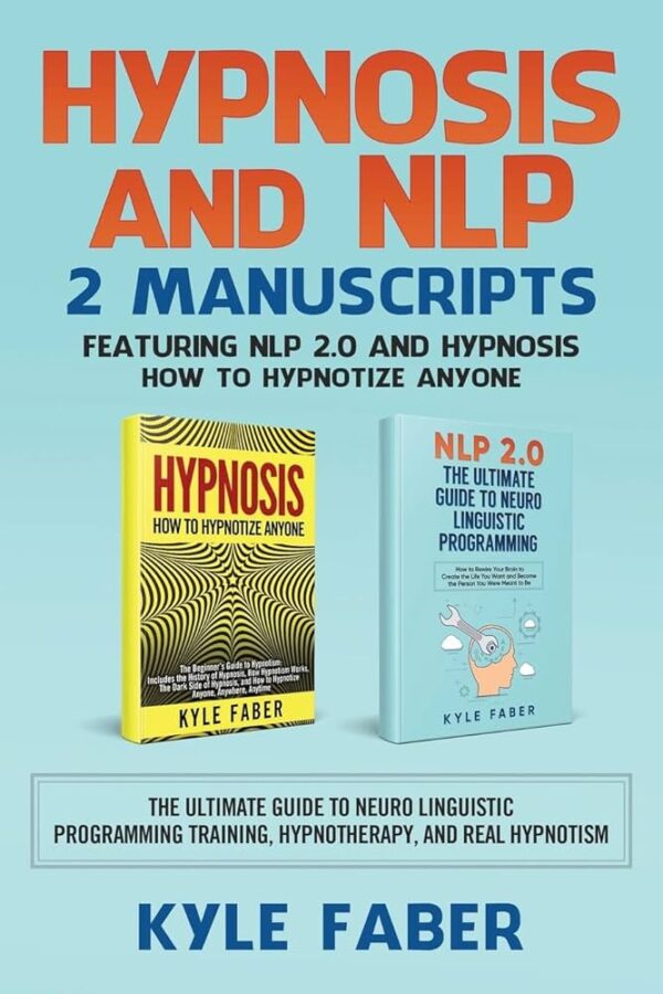 Kyle Faber - Hypnosis and NLP 2 Manuscripts - Featuring NLP 2.0 and Hypnosis