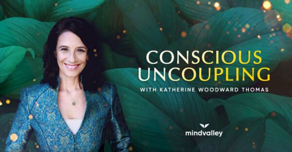 MindValley - Conscious Uncoupling by Katherine Woodward Thomas