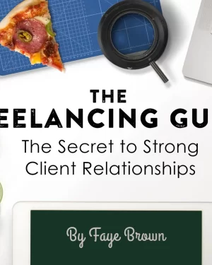 The Freelancing Guide: The Secret to Strong Client Relationships with Faye Brown