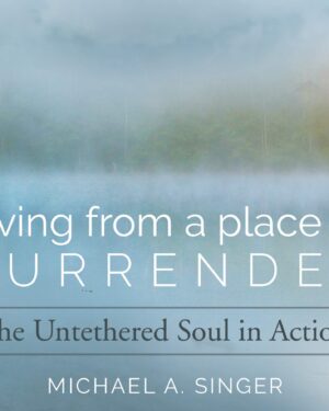 Living from a Place of Surrender by Michael Singer - Sounds True