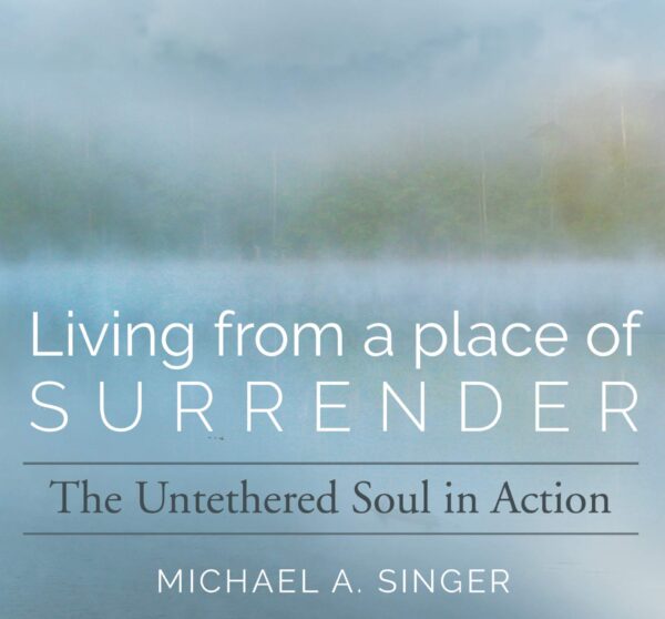 Living from a Place of Surrender by Michael Singer - Sounds True